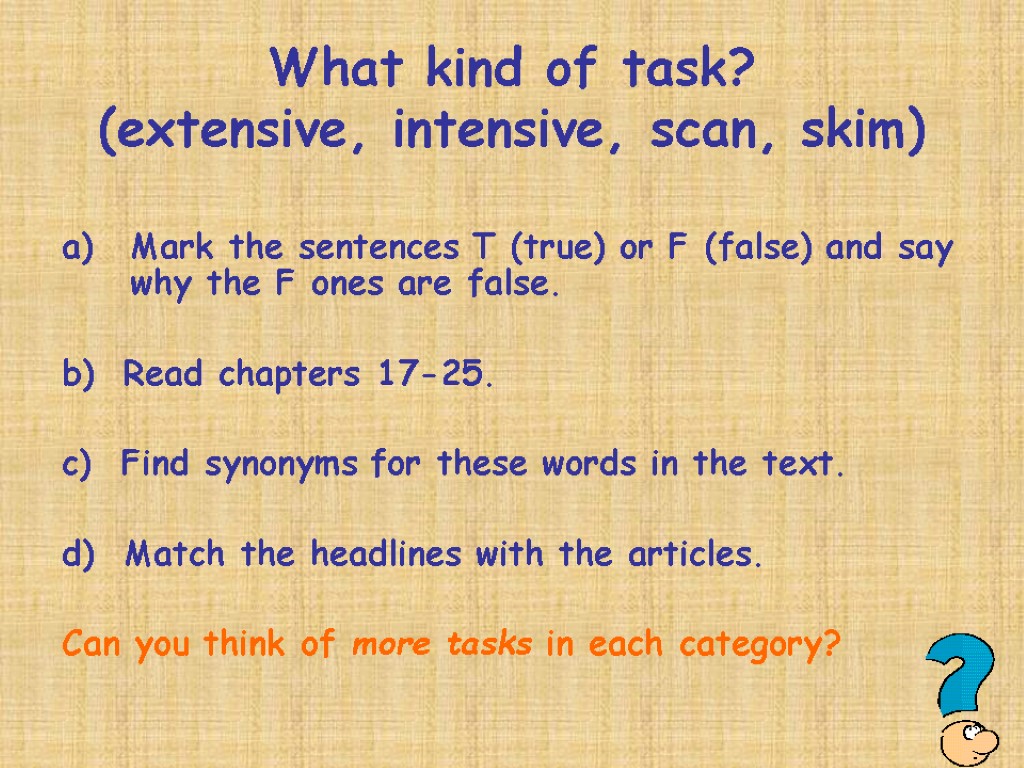 What kind of task? (extensive, intensive, scan, skim) Mark the sentences T (true) or